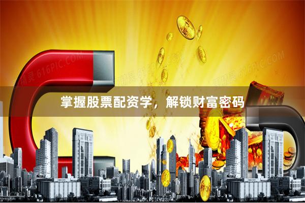 掌握股票配资学，解锁财富密码