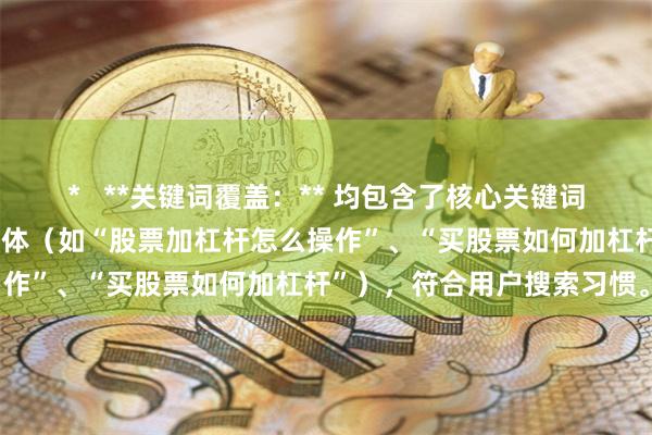 *   **关键词覆盖：** 均包含了核心关键词“买股票怎么加杠杆”的变体（如“股票加杠杆怎么操作”、“买股票如何加杠杆”），符合用户搜索习惯。