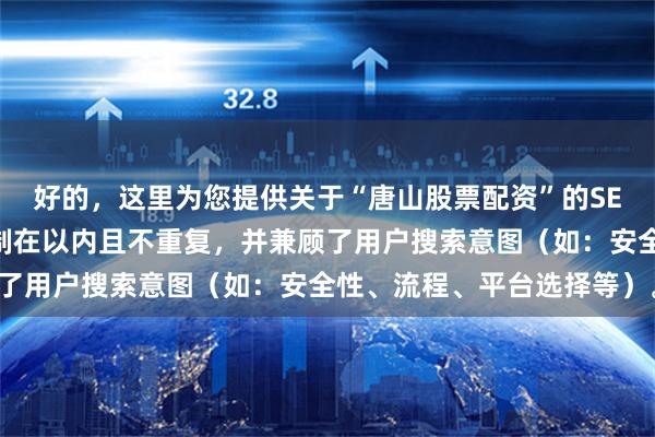 好的，这里为您提供关于“唐山股票配资”的SEO标题，每个标题均控制在以内且不重复，并兼顾了用户搜索意图（如：安全性、流程、平台选择等）。